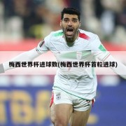 梅西世界杯进球数(梅西世界杯首粒进球)