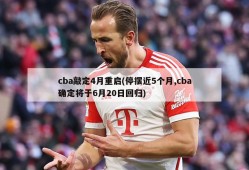 cba敲定4月重启(停摆近5个月,cba确定将于6月20日回归)