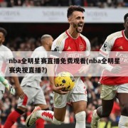 nba全明星赛直播免费观看(nba全明星赛央视直播?)