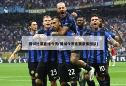 曼城比赛直播今天(曼城今天比赛录像回放)