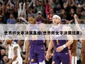世界杯女单决赛直播(世界杯女子决赛结果)