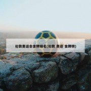 伦敦奥运会金牌排名(伦敦 奥运 金牌榜)
