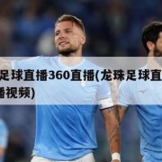 龙珠足球直播360直播(龙珠足球直播360直播视频)