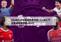 nba湖人今日直播免费观看(nba湖人今日直播免费观看cctv5)