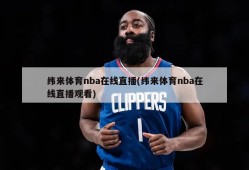 纬来体育nba在线直播(纬来体育nba在线直播观看)