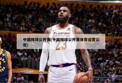 中国网球公开赛(中国网球公开赛体育运营公司)