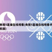 央视5直播在线观看(央视5直播在线观看手机版)