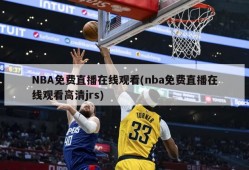 NBA免费直播在线观看(nba免费直播在线观看高清jrs)