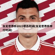 女足世界杯2023举办时间(女足世界杯举行时间)