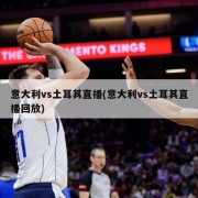 意大利vs土耳其直播(意大利vs土耳其直播回放)