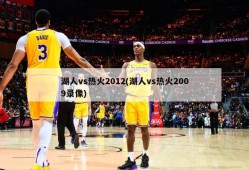 湖人vs热火2012(湖人vs热火2009录像)