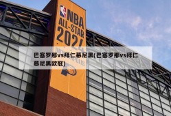 巴塞罗那vs拜仁慕尼黑(巴塞罗那vs拜仁慕尼黑欧冠)