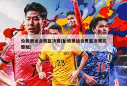 伦敦奥运会男篮决赛(伦敦奥运会男篮决赛完整版)