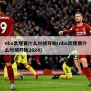 nba常规赛什么时候开始(nba常规赛什么时候开始2024)