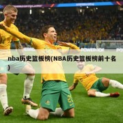 nba历史篮板榜(NBA历史篮板榜前十名)