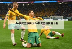 nba历史篮板榜(NBA历史篮板榜前十名)
