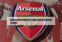 国际足联官宣梅西球王(国际足联官宣梅西球王视频)