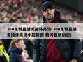 360足球直播无插件高清(360足球直播无插件高清中超联赛 新闻最新动态)