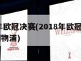 2018年欧冠决赛(2018年欧冠决赛皇马vs利物浦)