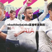 nbazhiboba(nba直播吧录像回放)