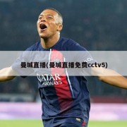 曼城直播(曼城直播免费cctv5)