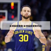 足球搞笑视频(足球搞笑视频对话)