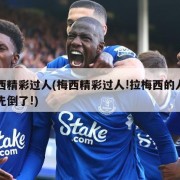 梅西精彩过人(梅西精彩过人!拉梅西的人自己先倒了!)