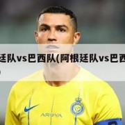阿根廷队vs巴西队(阿根廷队vs巴西队谁会赢)