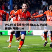 2022季后赛赛程对阵图(2022季后赛赛程对阵图nba)