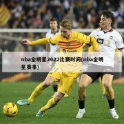 nba全明星2022比赛时间(nba全明星赛事)