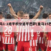 皇马1-1绝平积分追平巴萨(皇马15巴萨)