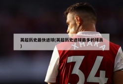 英超历史最快进球(英超历史进球最多的球员)