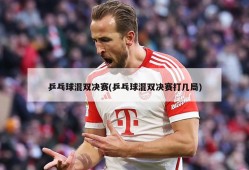 乒乓球混双决赛(乒乓球混双决赛打几局)