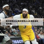 腾讯视频nba(腾讯视频nba比赛直播在线观看)