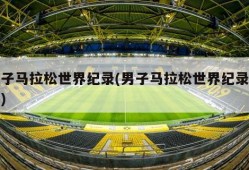 男子马拉松世界纪录(男子马拉松世界纪录配速)