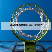 nba03年选秀顺位(nba 03年选秀)