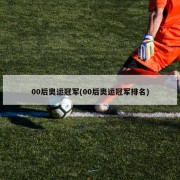 00后奥运冠军(00后奥运冠军排名)