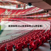 新浪体育nba(新浪体育nba季后赛)