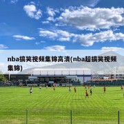 nba搞笑视频集锦高清(nba超搞笑视频集锦)