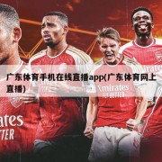 广东体育手机在线直播app(广东体育网上直播)