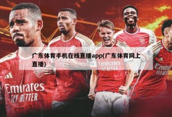 广东体育手机在线直播app(广东体育网上直播)