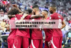 nba直播视频在线观看免费(nba直播视频在线观看免费下载)