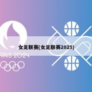 女足联赛(女足联赛2025)