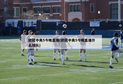 欧冠中央5今晚直播(欧冠中央5今晚直播什么球队)