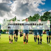 2002世界杯冠军(2002世界杯全部战绩)