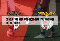 直播足球比赛视频直播(直播足球比赛视频直播,857直播)