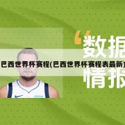 巴西世界杯赛程(巴西世界杯赛程表最新)