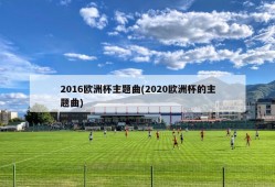 2016欧洲杯主题曲(2020欧洲杯的主题曲)