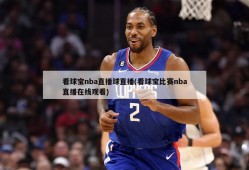 看球宝nba直播球直播(看球宝比赛nba直播在线观看)