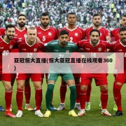 亚冠恒大直播(恒大亚冠直播在线观看360)